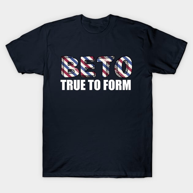 Vote Beto True to Form T-Shirt by epiclovedesigns